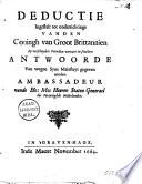 Deductie ingestelt tot onderrichtinge vanden coningh van Groot Brittannien op verscheyden poincten vervatt in seeckere antwoorde van wegen syne majesteyt gegeven aenden ambassadeur vande ho: mo: heeren Staten Generael der Vereenighde Nederlanden
