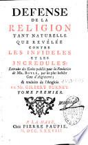 Defense de la religion tant naturelle que révélée contre les infideles et les incredules: Extraite des Ecrits publiés pour la Fondation de Mr. Boyle, par les plus habiles Gens d'Angleterre; & traduites de l'anglois de Mr. Gilbert Burnet