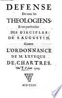 Defense De tous les Theologiens, Et en particulier Des Disciples De S. Augustin ; Contre L'Ordonnance De M. L'Eveque De Chartres du 3. d'Août 1703