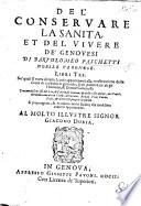 Del Conservare la Sanità, et del Vivere de'Genovesi libri tre, ne'quali si tratta di tutte le cose appartenenti alla conservatione della sanità ...&in particolare degli huomini&donne Genovesi, etc