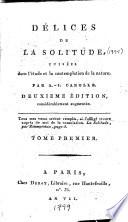 Délices de la solitude, puisées dans l'étude et la contemplation de la nature ... Deuxième édition, considérablement augmentée