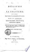 Délices de la solitude, puisées dans l'étude et la contemplation de la nature. Par A.-J. Canolle ... Tome premier [-second]