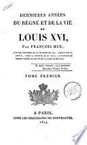 Dernières années du règne et de la vie de Louis 16., par François Hue ... tome premier [- second]