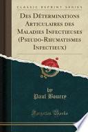 Des Déterminations Articulaires des Maladies Infectieuses (Pseudo-Rhumatismes Infectieux) (Classic Reprint)