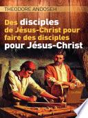 Des Disciples de Jésus-Christ Pour Faire des Disciples Pour Jésus-Christ