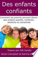 Des enfants confiants - Comment les parents peuvent élever des enfants positifs, confiants, résilients et concentrés