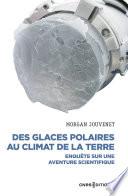 Des glaces polaires au climat de la terre - Enquête sur une aventure scientifique