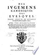 Des iugemens canoniques des evesques, pour servir de réponse à la nouvelle doctrine de plusieurs auteurs. Avec vne dissertation ... Par le sieur David