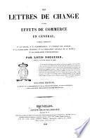 Des lettres de change et des effets de commerce en général ouvrage contenant: 1. un traité; 2. la jurisprudence; 3. l'opinion des auteurs; 4. la legislation ancienne; 5. la législation actuelle de la France; 6. la législation internationale par Louis Nouguier