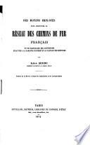 Des moyens employés pour constituer le réseau des chemins de fer français, et en particulier des conventions relatives à la garantie d'intérèt et au partage des bénéfices ...