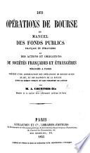 Des opérations de bourse, ou, Manuel des fonds publics français et étrangers et des actions et obligations de sociétés françaises et étrangères negociés à Paris, etc