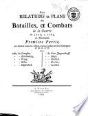 Des relations et plans des batailles et combats de la guerre de 1756 à 1763 en Allemagne, première partie, qui contient toutes les actions arrivées pendant les deux campagnes 1756, et 1757 ....