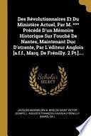 Des Révolutionnaires Et Du Ministère Actuel, Par M. *** Précédé D'un Mémoire Historique Sur Fouché De Nantes, Maintenant Duc D'otrante, Par L'éditeur Anglois [a.f.f., Marq. De Frénilly. 2 Pt.]....