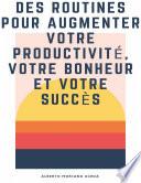 DES ROUTINES POUR AUGMENTER VOTRE PRODUCTIVITÉ, VOTRE BONHEUR ET VOTRE SUCCÈS