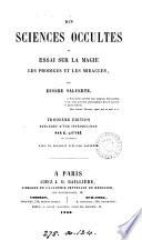 Des sciences occultes; ou, Essai sur la magie, les prodiges et les miracles