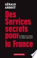 Des services secrets pour la France. Du dépôt de la Guerre à la DGSE(1856-2013)