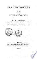 Des troubadours et des cours d'amour. Par M. Raynouard, membre de l'Institut Royal de France ..
