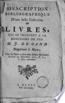 Description bibliographique d'une belle collection de livres, qui se trouvent à la mortuaire de feu M. J. De Gand, négotiant à Alost; dont la vente se fera dans laditte mortuaire mercredi 29 septembre 1802, V.S., et jours suivantes