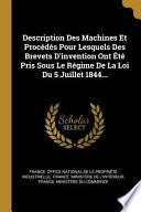 Description Des Machines Et Procédés Pour Lesquels Des Brevets D'invention Ont Été Pris Sous Le Régime De La Loi Du 5 Juillet 1844...