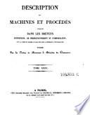 Description des machines et procedes specifies dans les brevets d'invention, de perfectionnement et d'importation, dont la duree est expirée ...