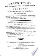 Description Des Projets Et De La Construction Des Ponts De Neuilli, De Mantes, D'Orléans, De Louis XVI, etc