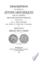 Description du cabinet de jetons historiques d'or et d'argent frappés dans le Pays-Bas, à partir du milieu du XVe siècle, jusq'à nos jours, formé par feu M. L. de Coster ...