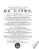 Description historique et géographique de l'Inde, qui présente en trois volumes, enrichis de 68 cartes et autres planches: 1. la Géographie de l'Indoustan, écrite en Latin, dans le pays méme, par le pere Joseph Tieffenthaler ... 2. Des Recherches historiques et chronologiques sur l'Inde ... par m. Anquetil Du Perron ... 3. La carte générale de l'Inde ... par m. Jaques Rennell ... Le tout, augmenté de remarques & d'autres additions, rédigé & publié en françois, par m. Jean Bernoulli ... Tome 1. [-3.] ..