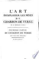 Descriptions des arts et métiers, faites ou approuvée par Messieurs de l'Académie royale des sciences: L'art d'exploiter les mines de charbon de terre