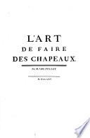 Descriptions des arts et métiers, faites ou approuvée par Messieurs de l'Académie royale des sciences: L'art de faire des chapeaux