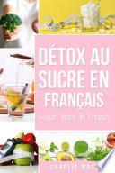 Détox au sucre En français/ Sugar detox In French: Guide pour mettre fin aux envies de sucre (sculpture sur glucides)