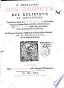 Deux Livres des Droicts des Religieux et monastères. Traduicts du latin de Me René Chopin,...par M. I. Tournet...Dediez à Monseigneur...cardinal de la Rochefoucault, grand aumosnier de France