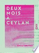 Deux Mois à Ceylan - Colombo, Kandy, Nurrelya, Badulla, Ratnapoura, le musée de Colombo, l'île Ramescheram, Anuradhupoura, chronique et statistique
