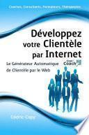 Développez Votre Clientèle par Internet - Le Générateur Automatique de Clientèle par le Web