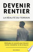 Devenir Rentier, la réalité du terrain : méthodes et conseils pour devenir rentier immobilier et de la bourse