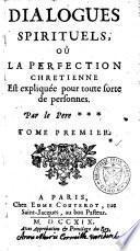Dialogues spirituels où La perfection Chrétienne est expliquée pour toute sorte de personnes
