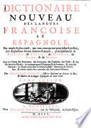 Dicionario nuevo de las lenguas, espanola y francesa; el mas copioso y el mejor que a salido a luz hasta aora, ... en dos partes, con muchas frases y maneras de hablar particulares, facadas de diferentes graves autores Espano