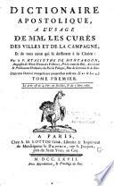 Dictionaire apostolique à l'usage de MM. les curés des villes et de la campagne...par le P. Hyacinthe de Montargon,...