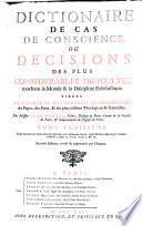 Dictionaire de cas de conscience, ou decisions des plus considerables dificultez touchant la morale et la discipline eclesiastique (etc.)