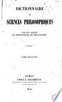 Dictionaire des Sciences Philosophiques par une societé de profeseurs de Philosophie