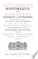 Dictionaire historique, ou Memoires critiques et litteraires, concernant la vie et les ouvrages de divers personnages distingues particulierement dans la republique des lettres par Prosper Marchand