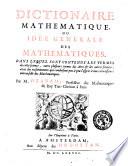 Dictionaire mathematique, ou Idee generale des mathematiques. Dans lequel sont contenus les termes de cette science, outre plusieurs termes des arts & des autres sciences, avec des raisonnemens qui conduisent peu a peu l'esprit a une connoissance universelle des mathematiques. Par M. Ozanam, professeur des mathematiques du roy tres-chretien a Paris