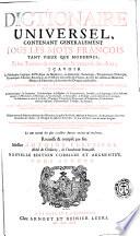 Dictionaire universel, contenant generalement tous les mots françois tant vieux que modernes, et les termes de toutes les sciences & des arts; ... Recueilli & compilé par seu messire Antoine Furetiere, ..