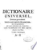 Dictionaire universel, contenant généralement tous les mots françois tant vieux que modernes et les termes de toutes les sciences et des arts....