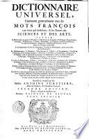 Dictionaire universel, contenant generalement tous les mots françois tant vieux que modernes, & les termes des sciences et des arts ...