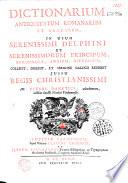 Dictionarium antiquitatum romanarum et graecarum, in usum serenissimi Delphini... collegit, digessit, et sermone gallico reddidit ... Petrus Danetius...