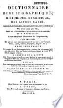 Dictionnaire bibliographique, historique et critique des livres rares, précieux, singuliers, curieux, estimés et recherchés ...