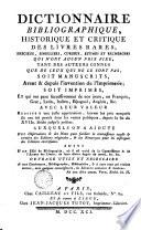Dictionnaire bibliographique, historique, et critique, des livres rares, precieux, singuliers, curieux, estimés, et recherchés, qui n'ont aucun prix fixe ... avec leur valeur réduite à une juste appréciation ... auxquels on a ajouté des observations et des notes pour faciliter la connoissance exacte et certaine des éditions originales ...