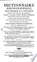 Dictionnaire Bibliographique, Historique Et Critique Des Livres Rares, Précieux, Singuliers, Curieux, Estimés Et Recherchés Qui N'Ont Aucun Prix Fixe, Tant Des Auteurs Connus Que De Ceux Qui Ne Le Sont Pas, Soit Manuscrits, Avant & depuis l'invention de l'Imprimerie