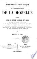 Dictionnaire biographique de l'ancien département de la Moselle contenant toutes les personnes notables de cette région