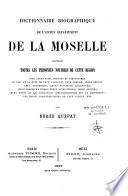 Dictionnaire biographique de l'ancien département de la Moselle contenant toutes les personnes notables...